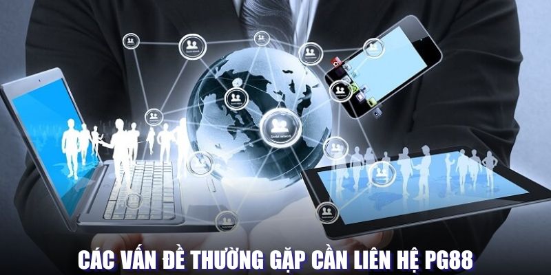 Các vấn đề thường gặp cần liên hệ PG88