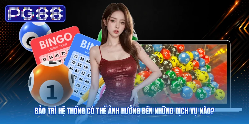 Bảo Trì Hệ Thống Có Thể Ảnh Hưởng Đến Những Dịch Vụ Nào?