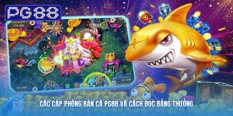 Các Cấp Phòng Bắn Cá PG88 Và Cách Đọc Bảng Thưởng