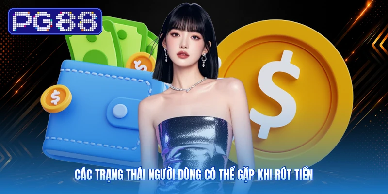 Các Trạng Thái Người Dùng Có Thể Gặp Khi Rút Tiền