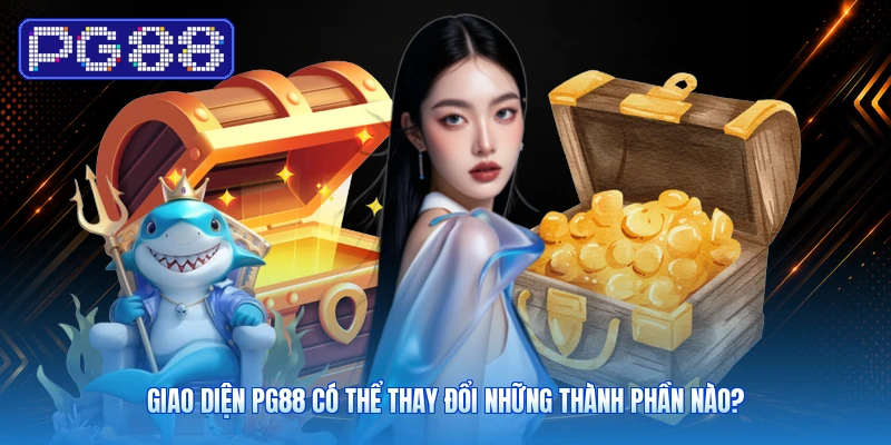 Giao Diện PG88 Có Thể Thay Đổi Những Thành Phần Nào?