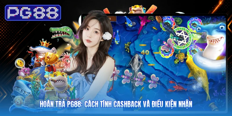 Hoàn Trả PG88: Cách Tính Cashback Và Điều Kiện Nhận