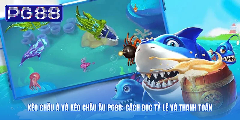 Kèo Châu Á Và Kèo Châu Âu PG88: Cách Đọc Tỷ Lệ Và Thanh Toán