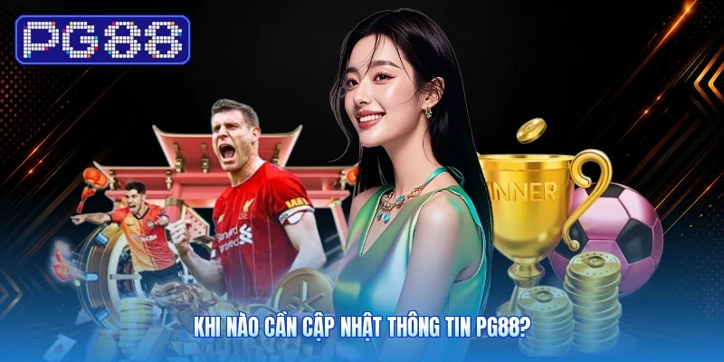 Khi Nào Cần Cập Nhật Thông Tin PG88?