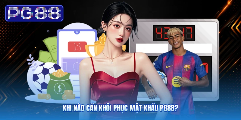 Khi nào cần khôi phục mật khẩu PG88?