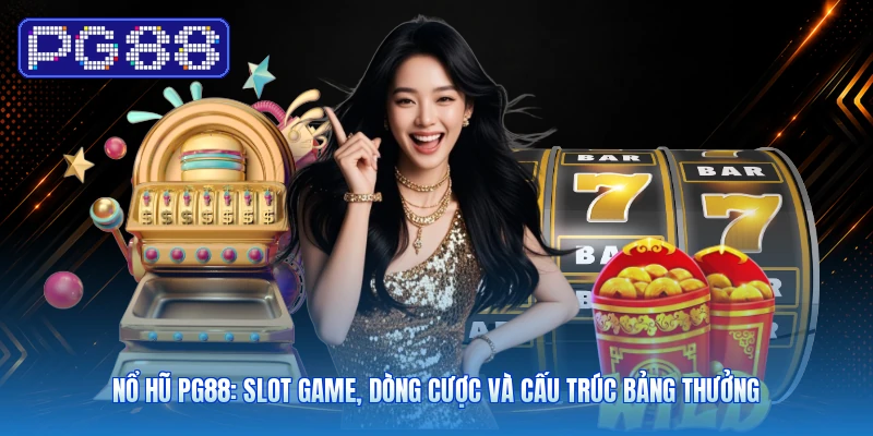 Nổ Hũ PG88: Slot Game, Dòng Cược Và Cấu Trúc Bảng Thưởng
