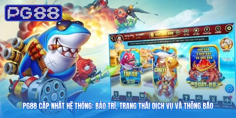 PG88 Cập Nhật Hệ Thống: Bảo Trì, Trạng Thái Dịch Vụ Và Thông Báo