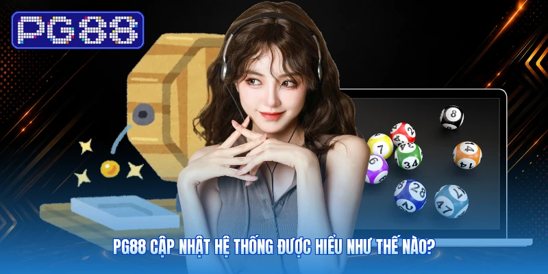 PG88 Cập Nhật Hệ Thống Được Hiểu Như Thế Nào?
