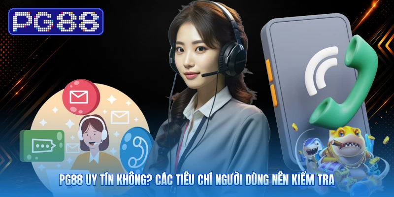 PG88 Uy Tín Không? Các Tiêu Chí Người Dùng Nên Kiểm Tra