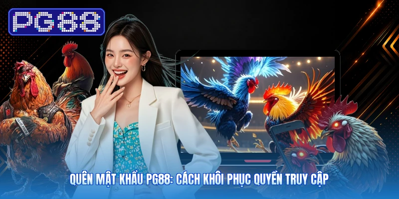 Quên Mật Khẩu PG88: Cách Khôi Phục Quyền Truy Cập