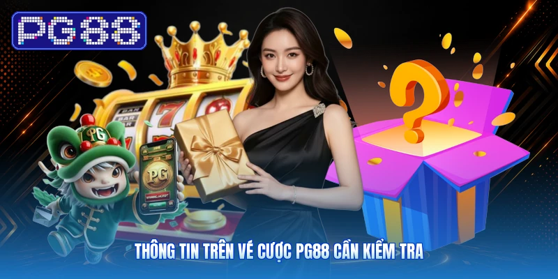 Thông Tin Trên Vé Cược PG88 Cần Kiểm Tra